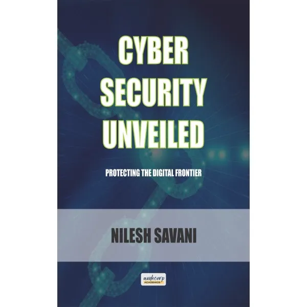 CYBER SECURITY UNVEILED-PROTECTING THE DIGITAL FRONTIER