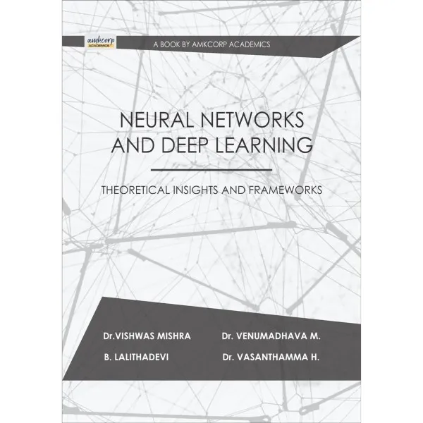 NEURAL NETWORKS AND DEEP LEARNING: THEORITICAL INSIGHTS AND FRAMEWORKS